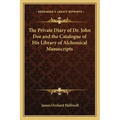 The Private Diary of Dr. John Dee and the Catalogue of His Library of Alchemical Manuscripts