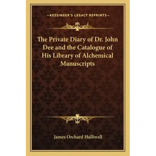The Private Diary of Dr. John Dee and the Catalogue of His Library of Alchemical Manuscripts