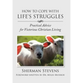 How to Cope with Life's Struggles: Practical Advice for Victorious Christian Living