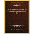 The Myth of Prometheus or the Coming of Creative Power to Man