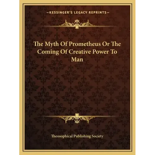 The Myth of Prometheus or the Coming of Creative Power to Man