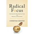 Radical Focus: Achieving Your Most Important Goals with Objectives and Key Results