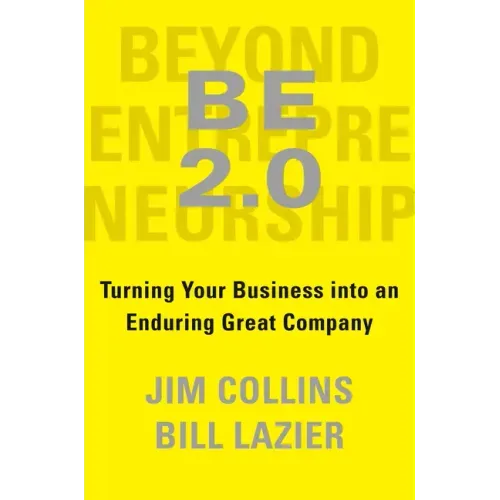 Be 2.0 (Beyond Entrepreneurship 2.0): Turning Your Business Into an Enduring Great Company
