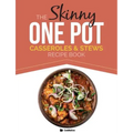 The Skinny One Pot, Casseroles & Stews Recipe Book: Simple & Delicious, One-Pot Meals. All Under 300, 400 & 500 Calories