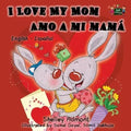 I Love My Mom Amo a mi mamá: English Spanish Bilingual Edition