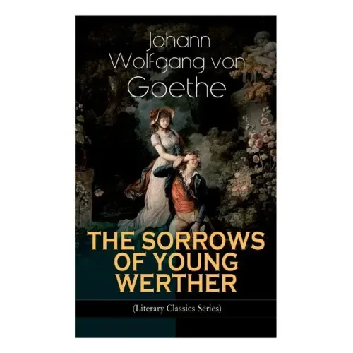 THE SORROWS OF YOUNG WERTHER (Literary Classics Series): Historical Romance Novel