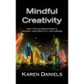 Mindful Creativity: Easy Tips and Meditations to Unleash Your Creativity and Purpose