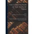 The Constitution of the State of Texas: as Amended in 1861; The Constitution of the Confederate States of America; The Ordinances of the Texas Convent