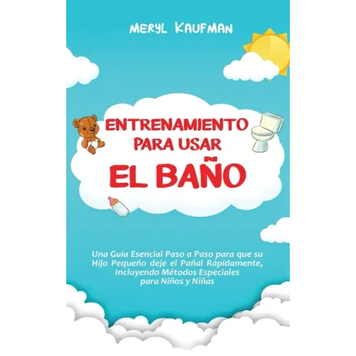 Entrenamiento para usar el baño: Una guía esencial paso a paso para que su hijo pequeño deje el pañal rápidamente, incluyendo métodos especiales para