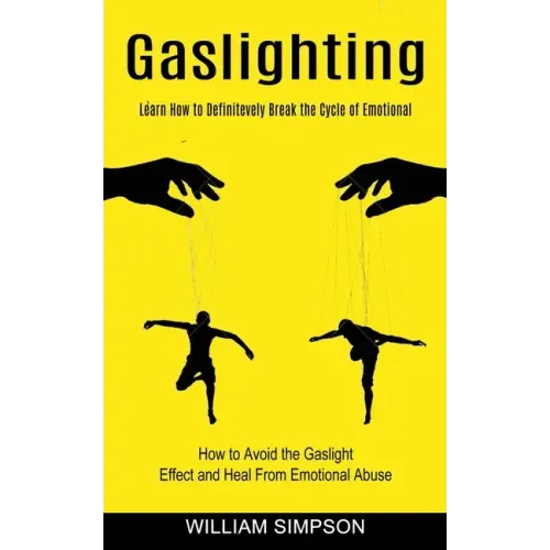 Gaslighting: Learn How to Definitevely Break the Cycle of Emotional (How to Avoid the Gaslight Effect and Heal From Emotional Abuse
