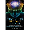 Thoughts Become Things: Transform Your Life Through Spiritual, Scientific & Practical Approach Paperback