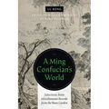 A Ming Confucian's World: Selections from Miscellaneous Records from the Bean Garden