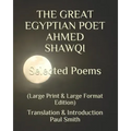 THE GREAT EGYPTIAN POET AHMED SHAWQI Selected Poems.: (Large Print & Large Format Edition)