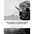 The American Merino Sheep For Wool and Mutton: The Selection, Care, Breeding and Diseases of the Merino Sheep