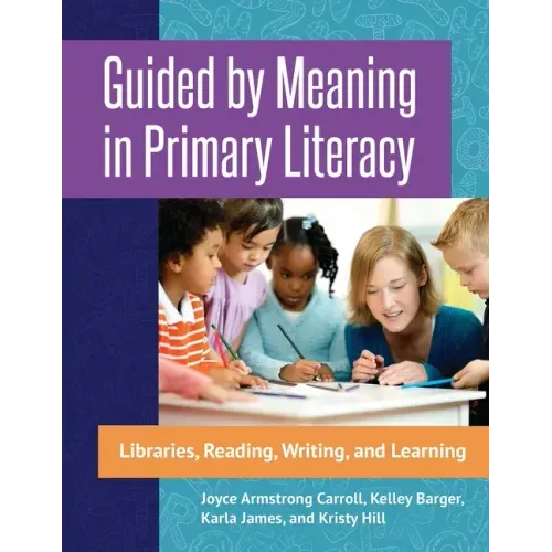 Guided by Meaning in Primary Literacy: Libraries, Reading, Writing, and Learning