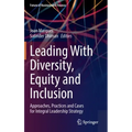 Leading with Diversity, Equity and Inclusion: Approaches, Practices and Cases for Integral Leadership Strategy