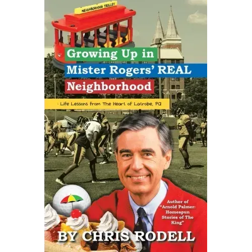 Growing up in Mister Rogers' Real Neighborhood: : Life Lessons from the Heart of Latrobe, Pa