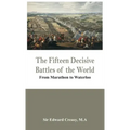 The Fifteen Decisive Battles of the World - From Marathon to Waterloo
