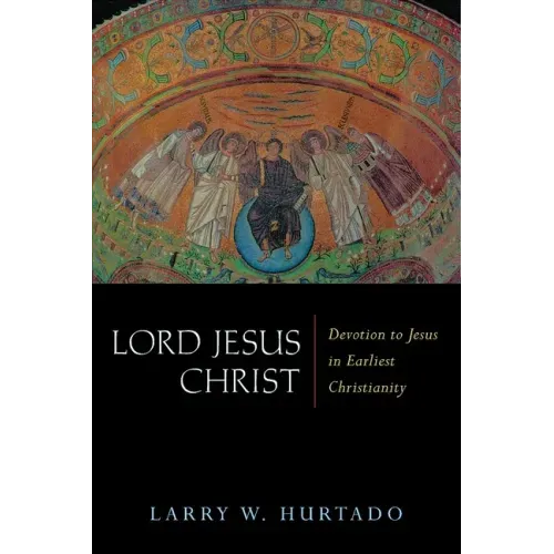 Lord Jesus Christ: Devotion to Jesus in Earliest Christianity