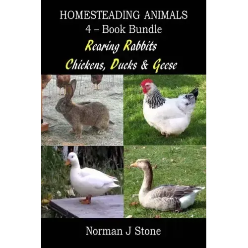 Homesteading Animals 4-Book Bundle: Rearing Rabbits, Chickens, Ducks & Geese: A Comprehensive Introduction To Raising Popular Farmyard Animals