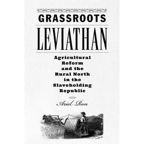 Grassroots Leviathan: Agricultural Reform and the Rural North in the Slaveholding Republic