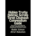Hidden Truths Hebraic Scrolls Torah Chumash Compendium Guide: Secrets of the Hebrew Scrolls Commentaries for explaining Scriptural texts