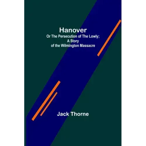 Hanover; Or The Persecution of the Lowly; A Story of the Wilmington Massacre.