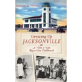 Growing Up Jacksonville: A '50s and '60s River City Childhood