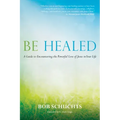Be Healed: A Guide to Encountering the Powerful Love of Jesus in Your Life