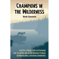 Champions in the Wilderness: Fifty-Two Devotions to Guide and Strengthen Emerging Overcomers