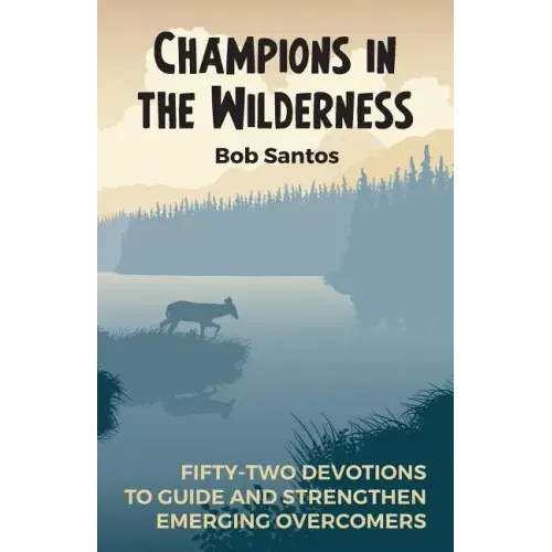 Champions in the Wilderness: Fifty-Two Devotions to Guide and Strengthen Emerging Overcomers