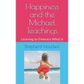 Happiness and the Michael Teachings: Learning to Embrace What Is