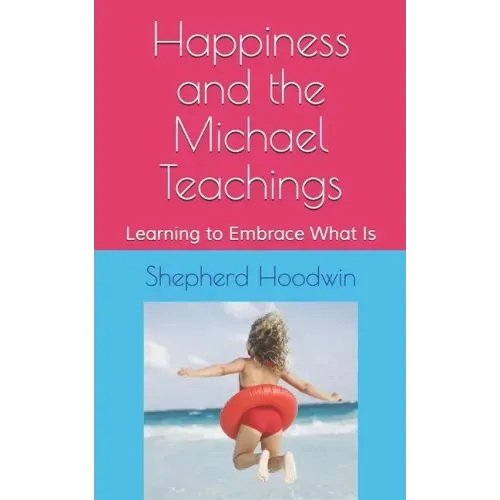 Happiness and the Michael Teachings: Learning to Embrace What Is
