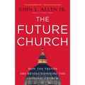The Future Church: How Ten Trends Are Revolutionizing the Catholic Church