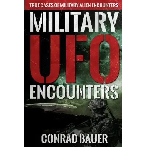 Military UFO Encounters: True Cases of Military Alien Encounters