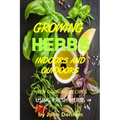 Growing Herbs Indoors and Outdoors: With Cooking Recipes Using Fresh Herbs
