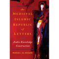 The Medieval Islamic Republic of Letters: Arabic Knowledge Construction