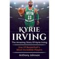 Kyrie Irving: The amazing story of Kyrie Irving - one of basketball's most incredible players!