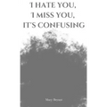 I hate you, I miss you, it's confusing