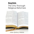 Baptists: The Only Thorough Religious Reformers