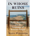 In Whose Ruins: Power, Possession, and the Landscapes of American Empire