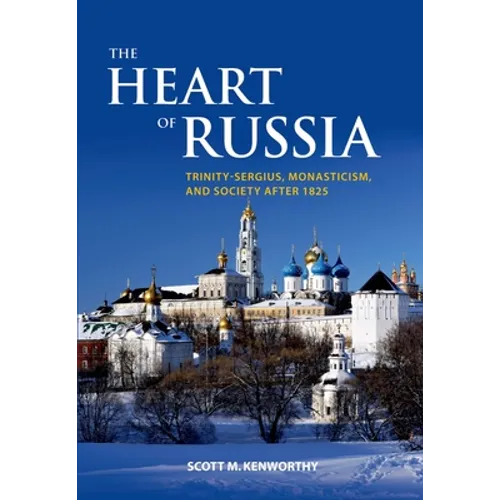 The Heart of Russia: Trinity-Sergius, Monasticism, and Society After 1825