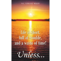 Life is short, full of trouble, and a waste of time! Unless...