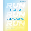 This Is Running: A Celebration of the World of Running, Exploring the Culture, History, Brands, Races and People Behind It