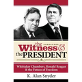 The Witness and the President: Whittaker Chambers, Ronald Reagan and the Future of Freedom