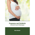 Pregnancy and Childbirth: Concerns and Challenges