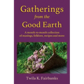 Gatherings from the Good Earth: A month-to-month collection of musings, folklore, recipes and more