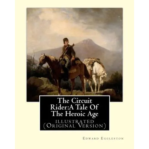 The Circuit Rider: A Tale Of The Heroic Age, By Edward Eggleston A NOVEL: illustrated (Original Version)