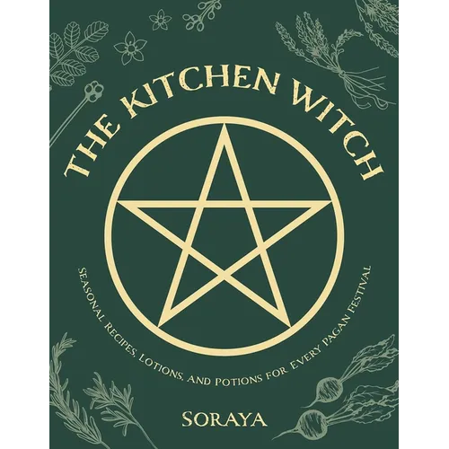 The Kitchen Witch: Seasonal Recipes, Lotions, and Potions for Every Pagan Festival