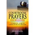 Courtroom Prayers for Beginners: A Complete Guide to Courts of Heaven Prayers